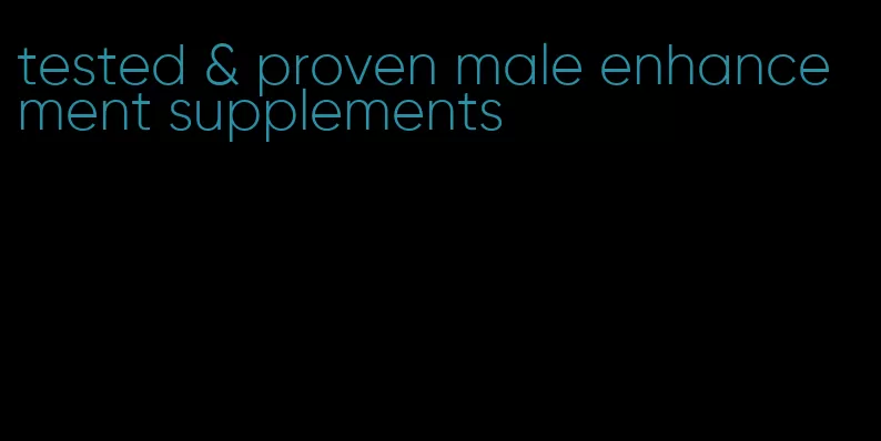 tested & proven male enhancement supplements