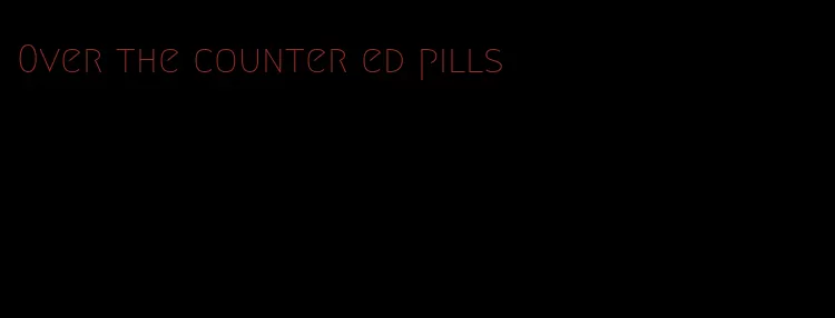 0ver the counter ed pills