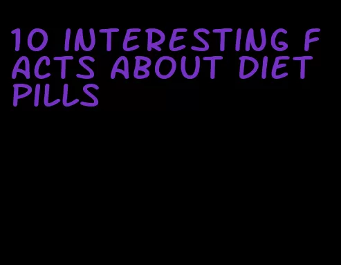 10 interesting facts about diet pills
