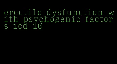 erectile dysfunction with psychogenic factors icd 10
