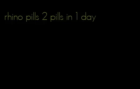 rhino pills 2 pills in 1 day