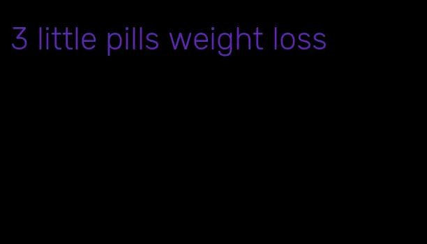 3 little pills weight loss