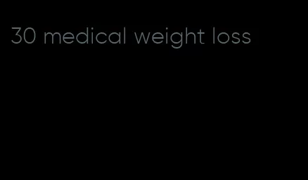 30 medical weight loss
