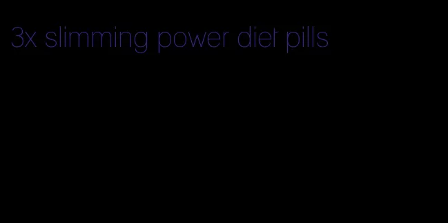 3x slimming power diet pills