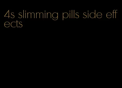 4s slimming pills side effects
