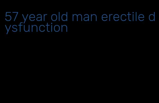 57 year old man erectile dysfunction
