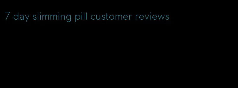 7 day slimming pill customer reviews