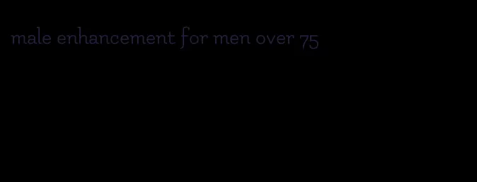 male enhancement for men over 75