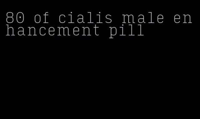 80 of cialis male enhancement pill