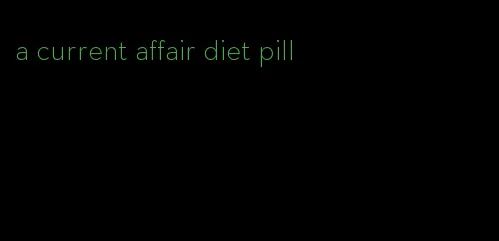 a current affair diet pill