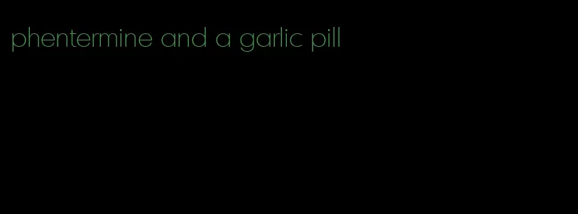 phentermine and a garlic pill