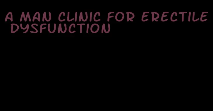 a man clinic for erectile dysfunction
