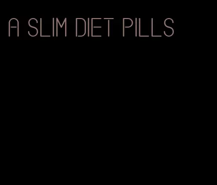 a slim diet pills