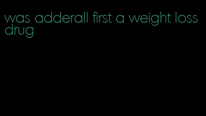 was adderall first a weight loss drug