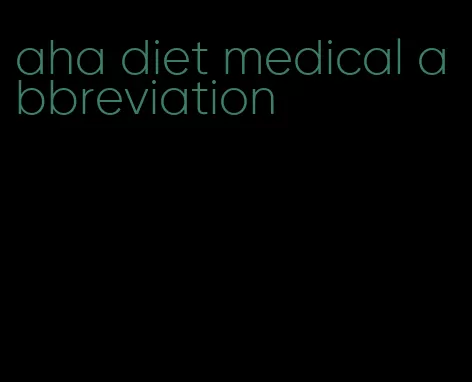 aha diet medical abbreviation