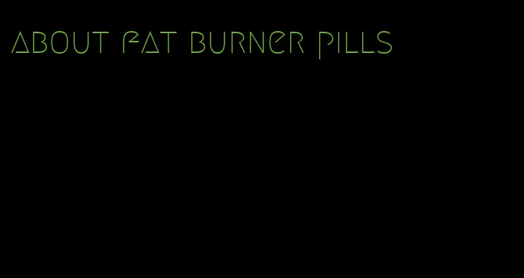 about fat burner pills