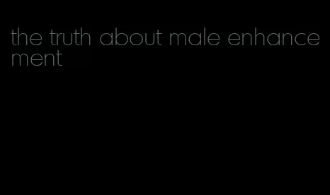the truth about male enhancement