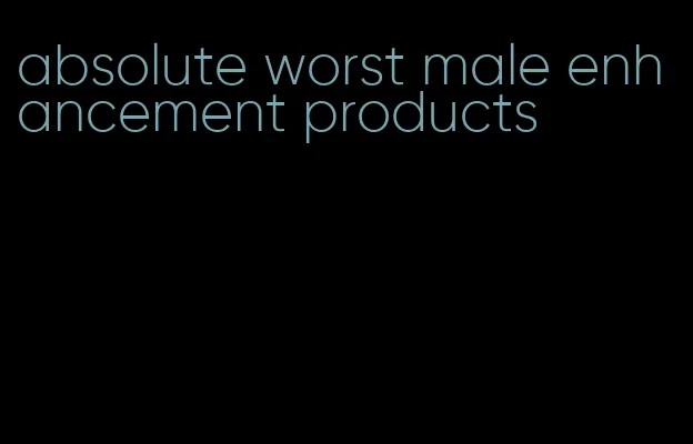 absolute worst male enhancement products