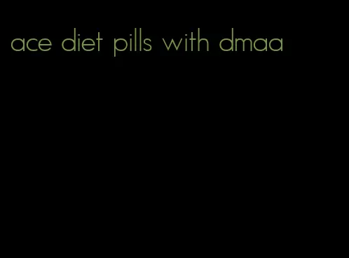 ace diet pills with dmaa