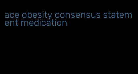 ace obesity consensus statement medication