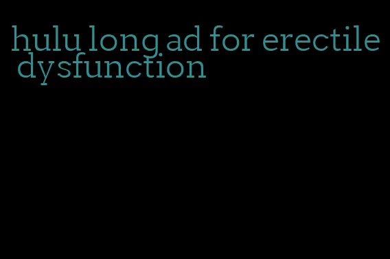 hulu long ad for erectile dysfunction