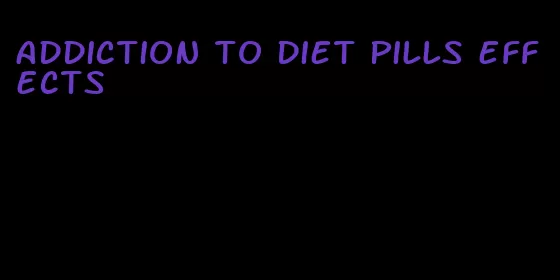 addiction to diet pills effects