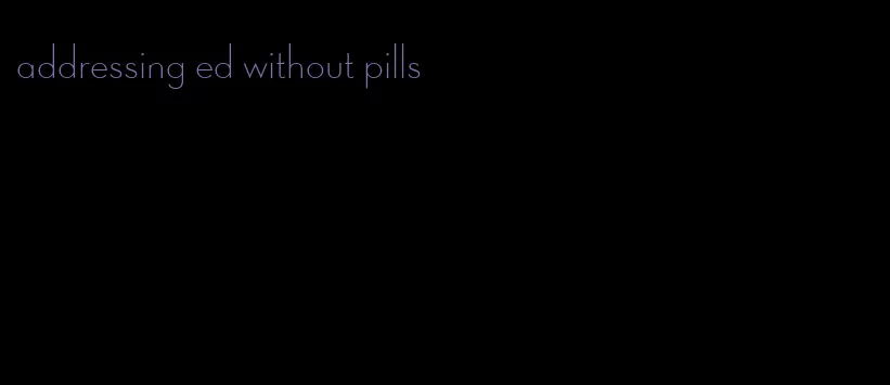 addressing ed without pills