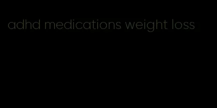 adhd medications weight loss