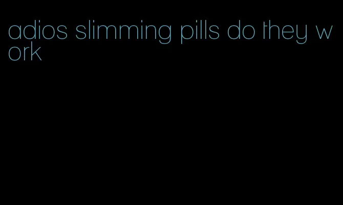 adios slimming pills do they work