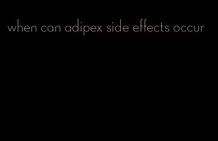 when can adipex side effects occur