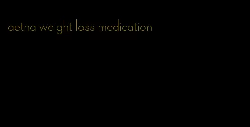 aetna weight loss medication