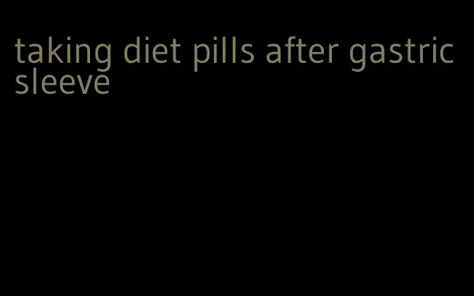 taking diet pills after gastric sleeve