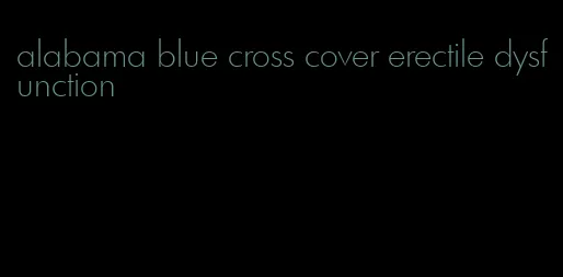alabama blue cross cover erectile dysfunction