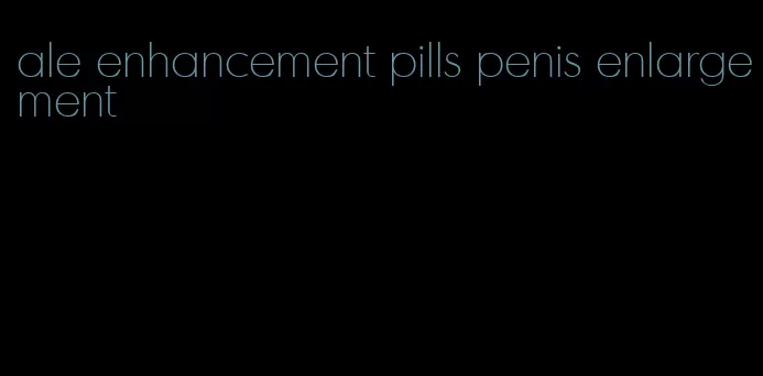 ale enhancement pills penis enlargement