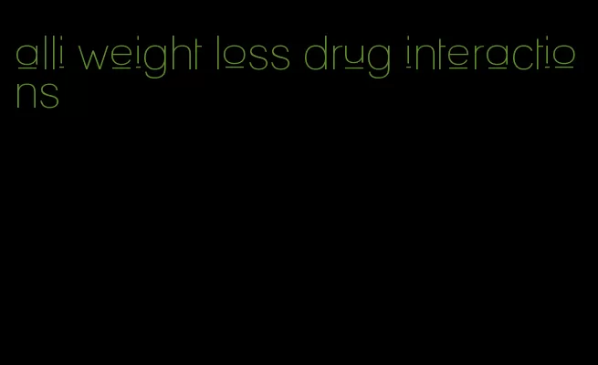 alli weight loss drug interactions