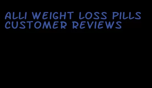 alli weight loss pills customer reviews