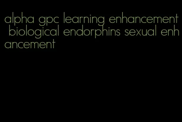 alpha gpc learning enhancement biological endorphins sexual enhancement
