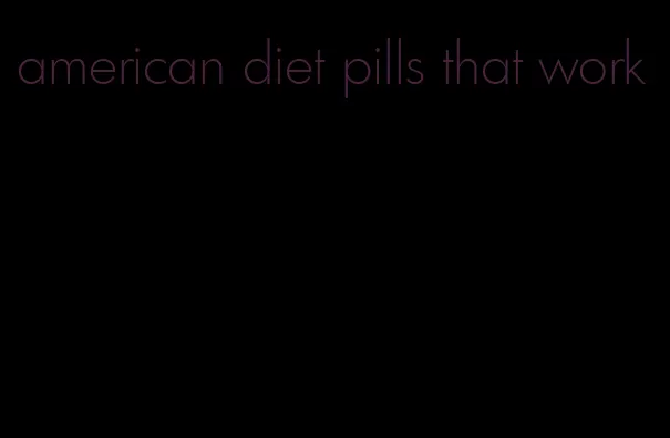 american diet pills that work
