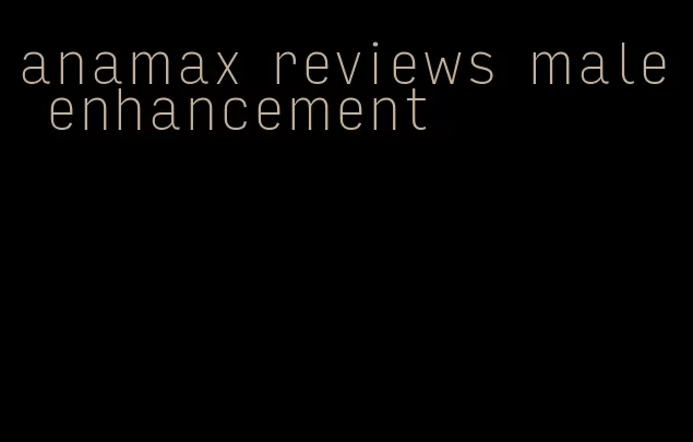 anamax reviews male enhancement