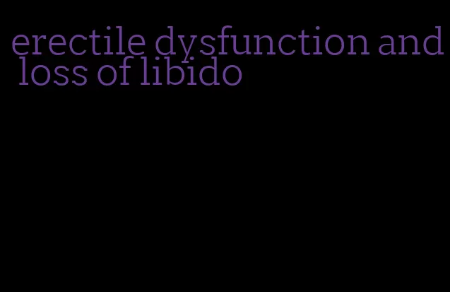 erectile dysfunction and loss of libido
