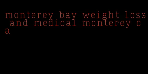 monterey bay weight loss and medical monterey ca