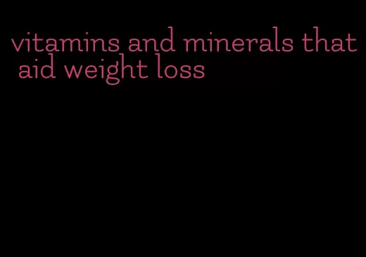 vitamins and minerals that aid weight loss