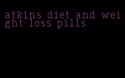 atkins diet and weight loss pills