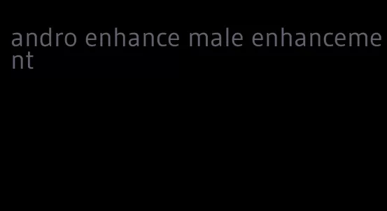 andro enhance male enhancement