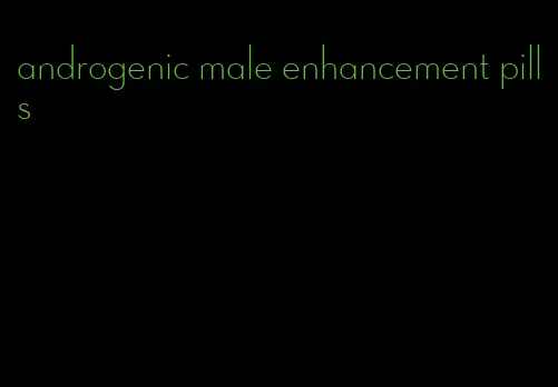 androgenic male enhancement pills