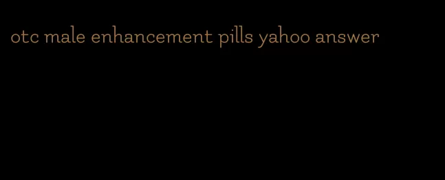 otc male enhancement pills yahoo answer
