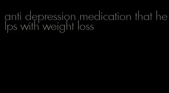 anti depression medication that helps with weight loss