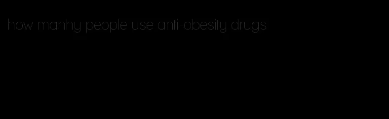 how manhy people use anti-obesity drugs