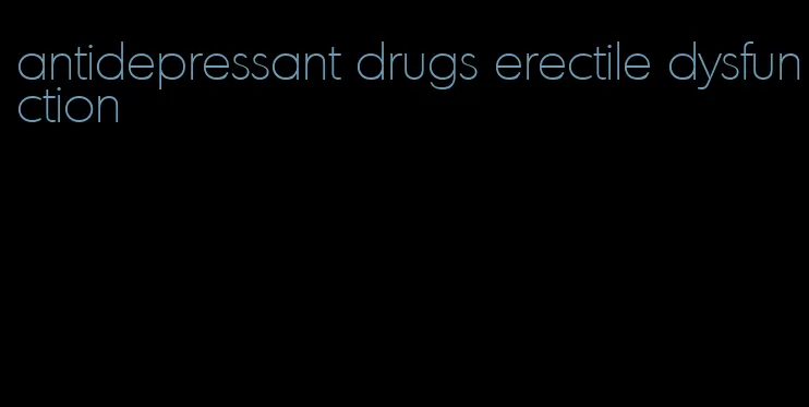 antidepressant drugs erectile dysfunction