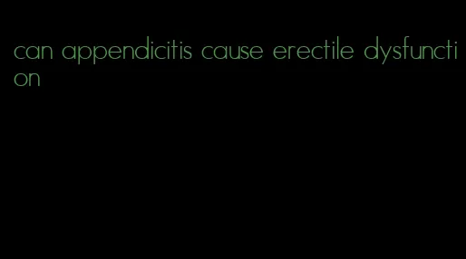 can appendicitis cause erectile dysfunction